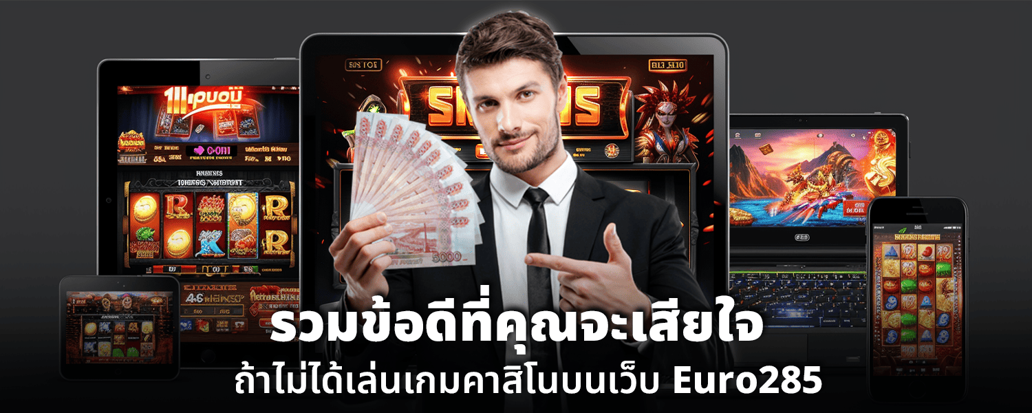 รวมข้อดีที่คุณจะเสียใจ ถ้าไม่ได้เล่นเกมคาสิโนบนเว็บ Euro285